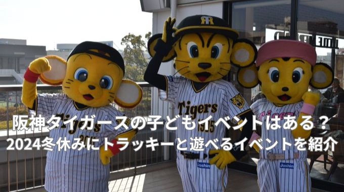 阪神タイガースの子どもイベントはある？2024冬休みにトラッキーと遊べるイベントを紹介